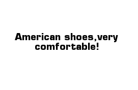 American shoes,very comfortable!